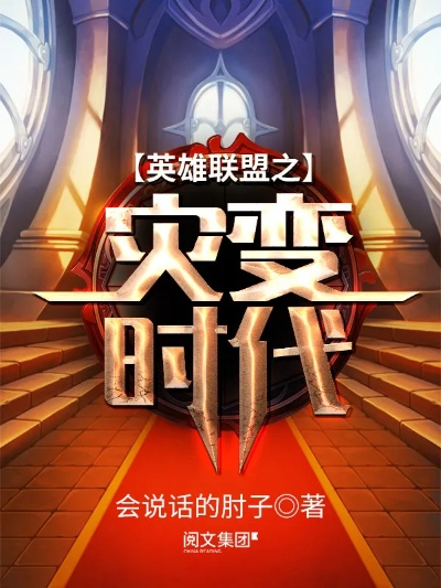 (小说英雄联盟之灾变时代)探秘英雄联盟之灾变时代：免费阅读精彩故事